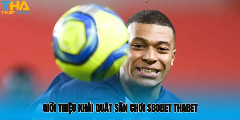 Giới thiệu khái quát sân chơi Sbobet Thabet đẳng cấp