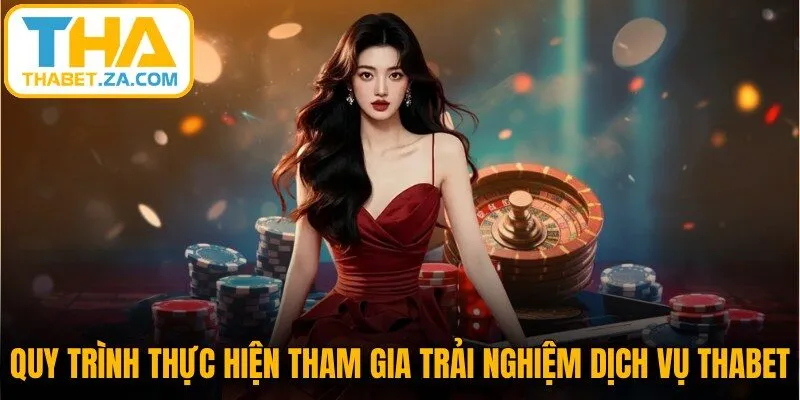 Quy trình thực hiện tham gia trải nghiệm dịch vụ Thabet