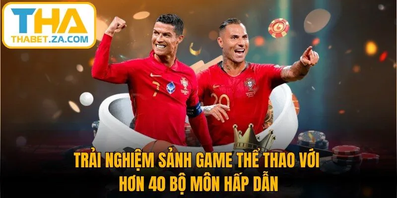 Trải nghiệm sảnh game thể thao với hơn 40 bộ môn hấp dẫn